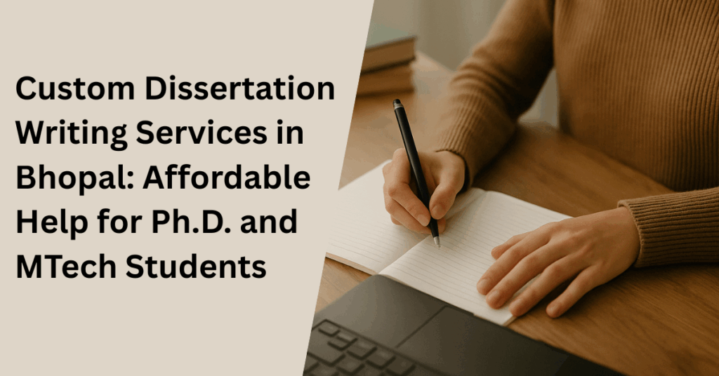 Custom Dissertation Writing Services in Bhopal: Affordable Help for Ph.D. and MTech Students