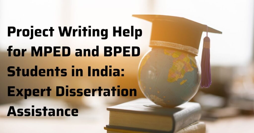 Project Writing Help for MPED and BPED Students in India: Expert Dissertation Assistance